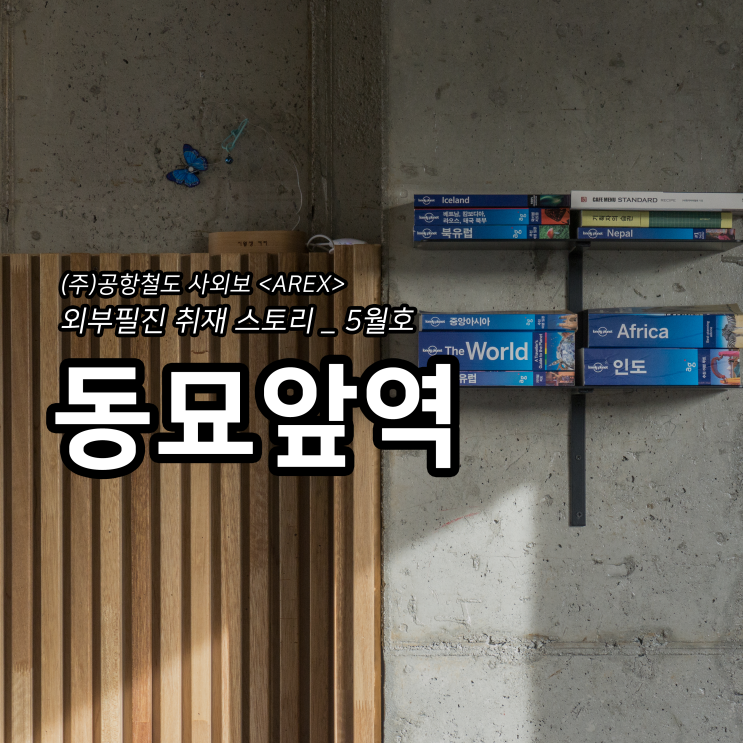  [AREX] 동묘앞역 취재 이야기