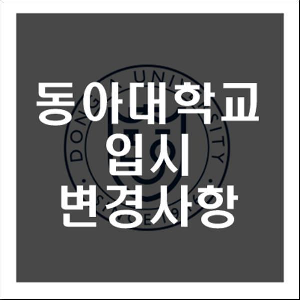  [대학입시정보] 2021년 동아대  수시 정시 입시전형 변경사항 분석 교과성적 반영 기준
