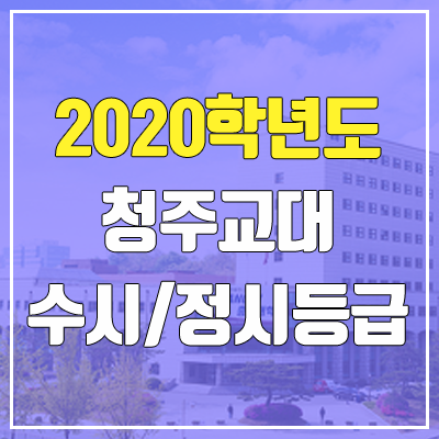 청주교육대학교 수시등급 / 정시등급 (2020, 예비번호)