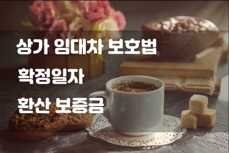  상가임대차보호법 확정일자와 환산보증금 알아보기
