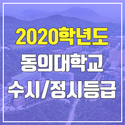 동의대학교 수시등급 / 정시등급 (2020, 예비번호)