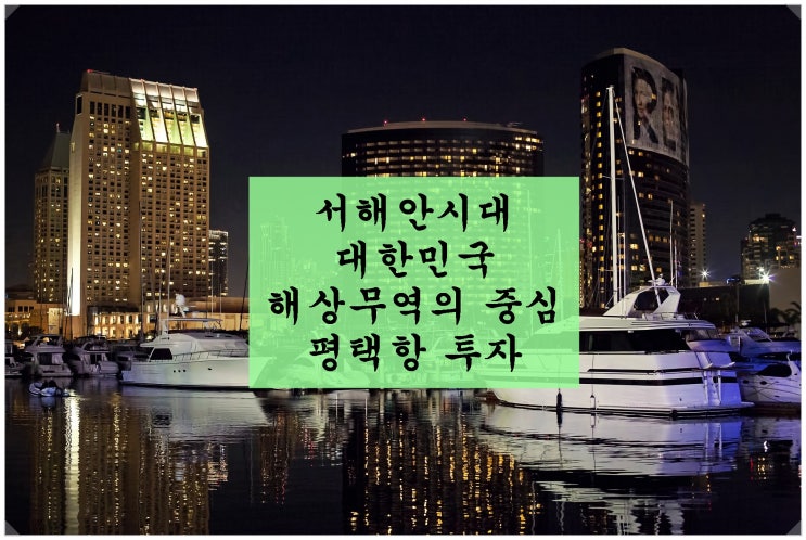  <평택항 투자>서해안 시대! 대한민국 해상무역의 중심은 평택항!