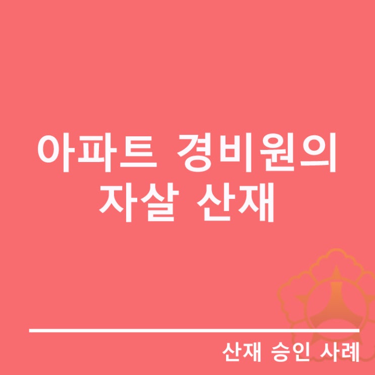  [자살 산재]업무상 스트레스..아파트 경비원의 자살