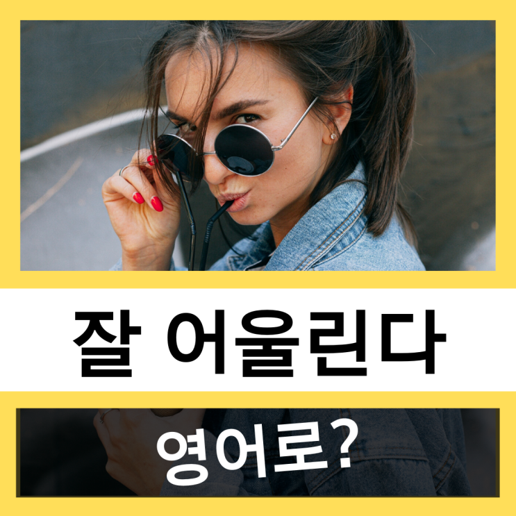  잘 어울리다, 어울린다 영어로? #왕초보 영어훈련소