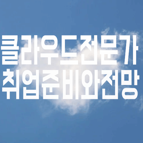  클라우드전문가 : 취업 준비와 전망