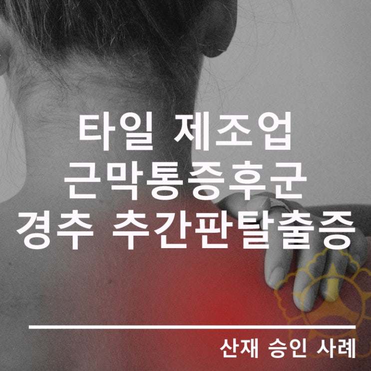  타일 제조업 근로자에서 발생한 근막통증후군, 경추 추간판탈출증[근골격계 질환]