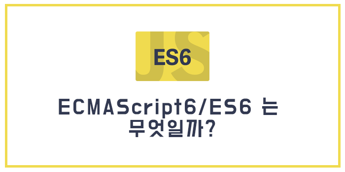  [Javascript] ECMAScript6/ES6 는 무엇일까?