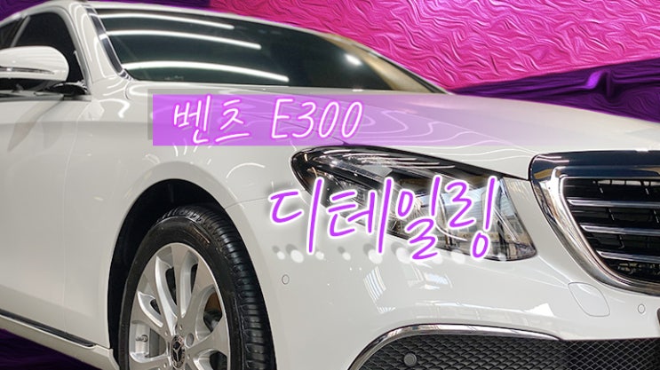  벤츠 E300 자동차 정기 관리 디테일링 추천 영등포 목동 디테일링샵 자동차 용품점 PPF 관리 방법