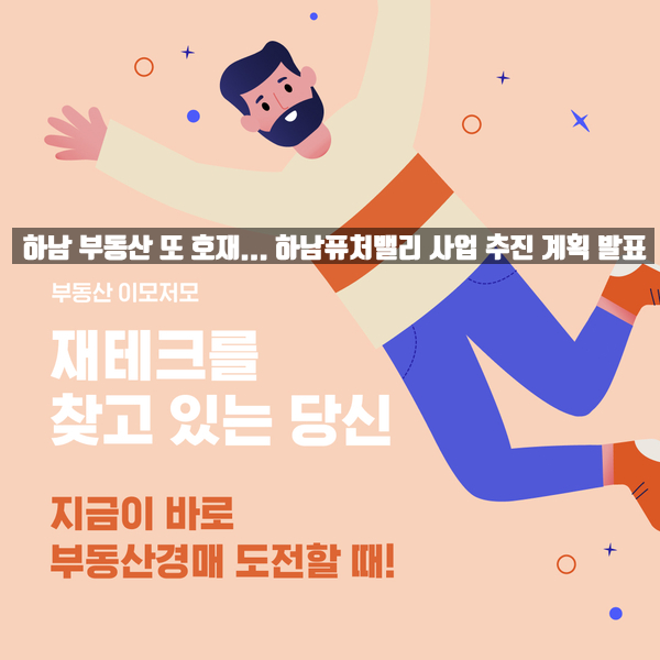  하남 부동산 또 한 번 호재!... 옛 감북지구에 4년 만에 하남퓨처밸리 사업 추진 계획 발표