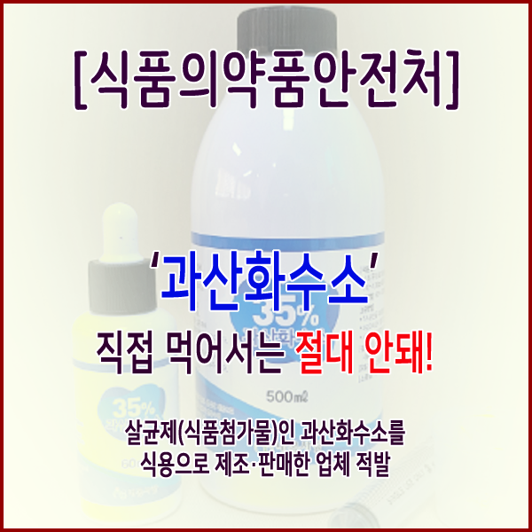  [식품의약품안전처] ‘과산화수소’직접 먹어서는 절대 안돼!