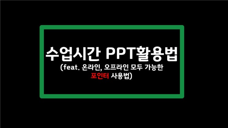  [PPT 활용] 수업시간에 쓰는 완전 쉬운 PPT 활용법(feat. 온, 오프라인 모두 사용가능한 포인터 사용법)