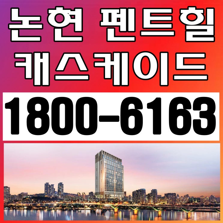 강남 논현 펜트힐 캐스케이드 분양 예약, 모델하우스~ 강남 논현 펜트힐 캐스케이드 분양 예약, 모델하우스~