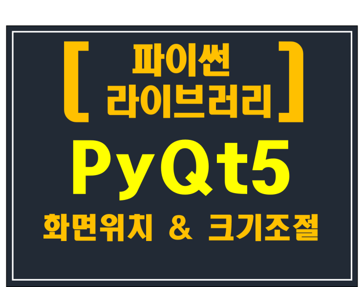  [파이썬 라이브러리]#3 PyQt5 메인화면 위치 & 크기 조절
