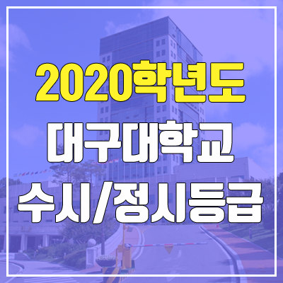 대구대학교 수시등급 / 정시등급 (2020, 예비번호) 대구대학교 수시등급 / 정시등급 (2020, 예비번호)