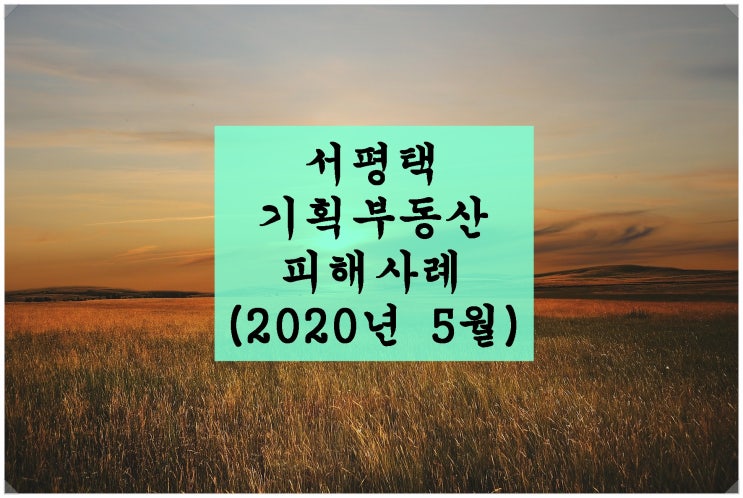  서평택 기획부동산 피해사례(2020년 5월). 안중역세권, 평택 화양지구, 현덕지구
