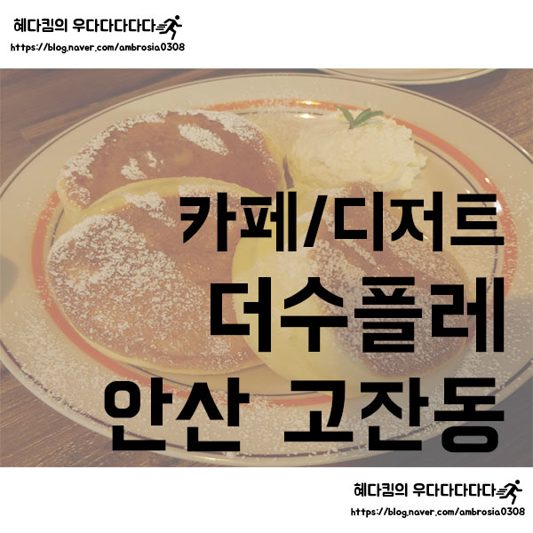 [카페/디저트]더수플레/안산 고잔동에 수플레케이크가 맛있는 예쁜 카페