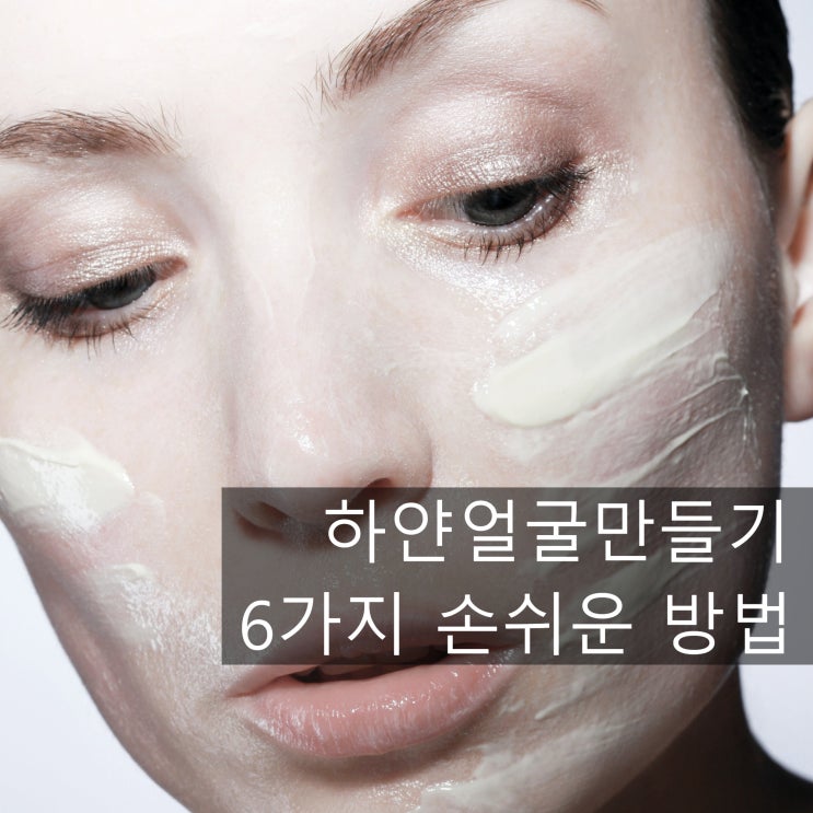  하얀얼굴만들기 6가지방법(집에서손쉽게하기!)
