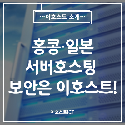  [이호스트 소개] 홍콩·일본 서버호스팅 보안은 이호스트에서!