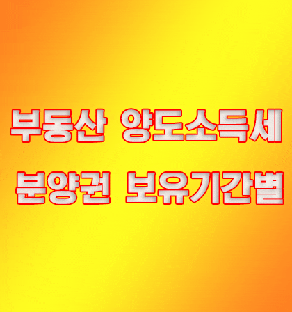  부동산 분양권 양도소득세 보유기간별 계산