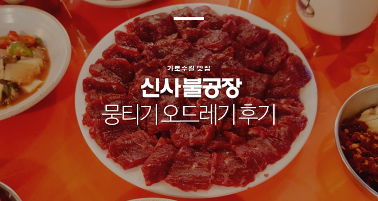  [가로수길 맛집] 신사 불공장 - 뭉티기, 오드레기 불요리 후기