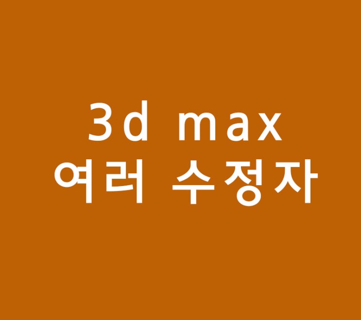 3d max의 여러 수정자 3d max의 여러 수정자