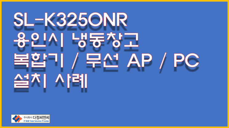  [냉동창고 복합기 렌탈 설치 및 PC,네트워크,AP설치 사례]