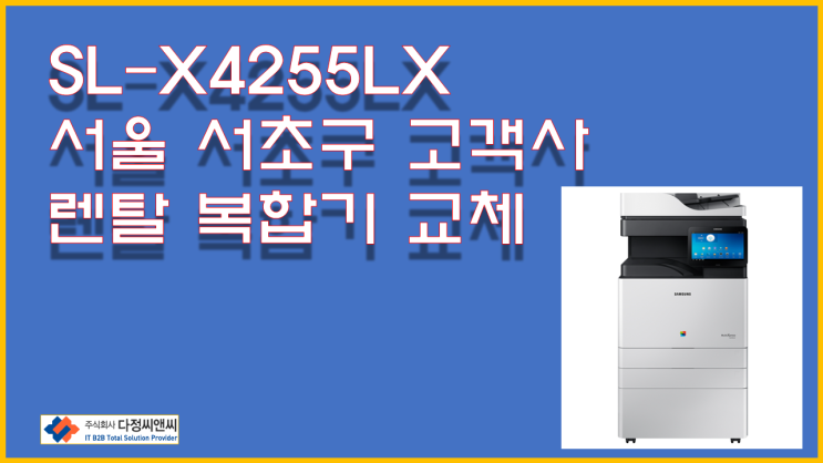  [렌탈 고객사 복합기 교체 SL-X4255LX]