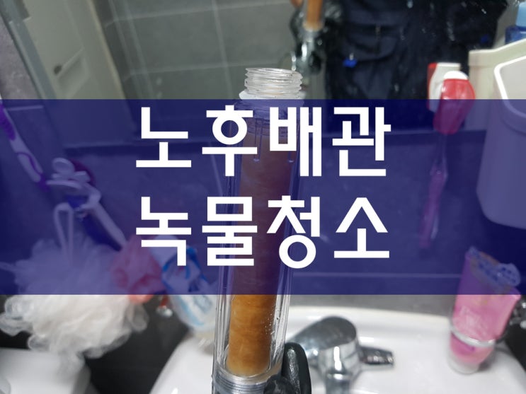  녹물제거는 수도배관세척의 기본이네요