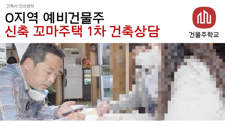  O지역 예비건물주 부부 - 신축 꼬마주택 1차 건축상담