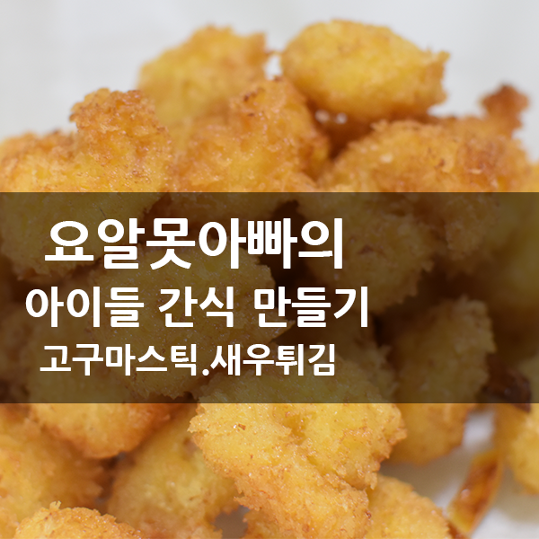  아이들 간식 만들기 - 고구마스틱, 새우튀김 40분완성