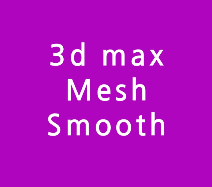 3d max Mesh Smooth강좌 3d max Mesh Smooth강좌