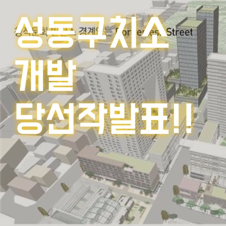  성동구치소 개발 공모 당선작 발표! -송파살이의 첫시작 이준로공인중개사사무소와함께
