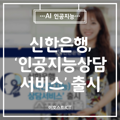  [AI 인공지능] 신한은행, 대기시간 없는 '인공지능 상담서비스' 출시