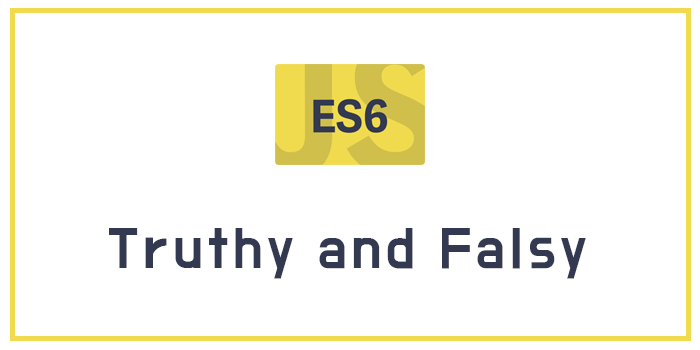  [Javascript/ECMAScript6/ES6] Truthy and Falsy