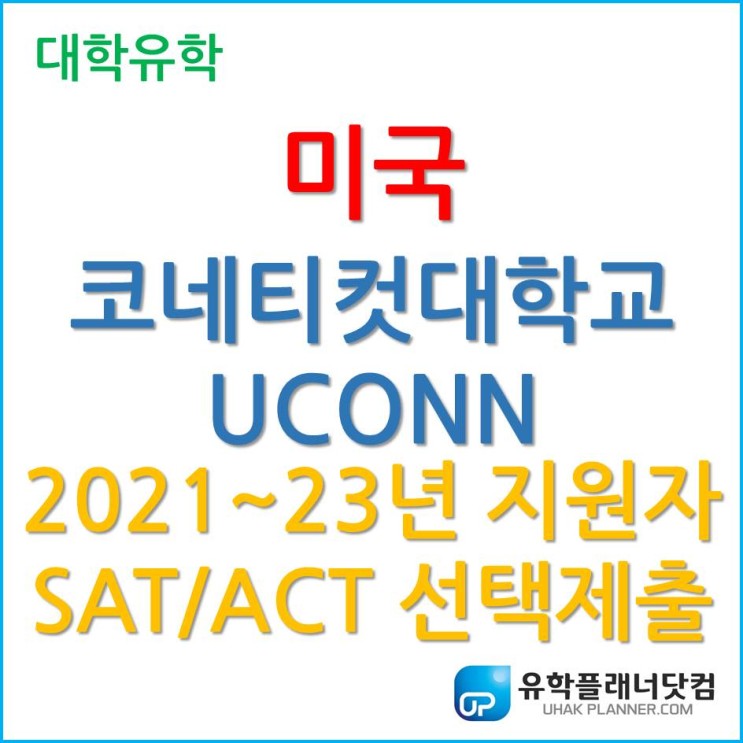 [미국 대학 유학] 뉴잉글랜드 명문 대학, 코네티컷 대학교 UCONN 2021~2023년 지원자 SAT/ACT 선택 제출