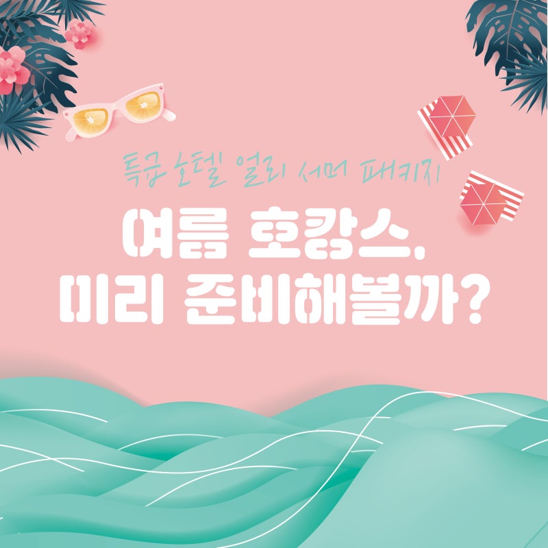 여름 호캉스, 미리 준비해볼까?