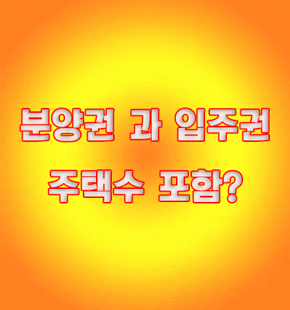  분양권 과 입주권 어떤때 주택수 포함일까요?