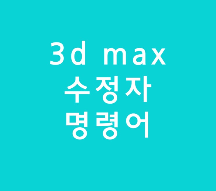 3d max 맥스 수정자 명령어