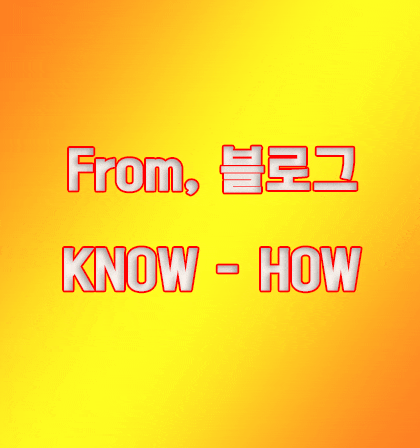 From, 블로그씨 Know How 자기만의 노하우 공유