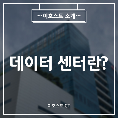  [이호스트 소개] 데이터 센터란?