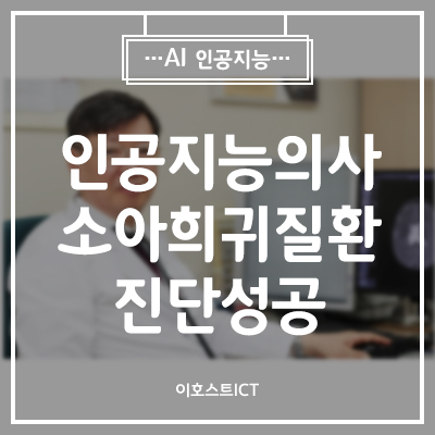  [AI 인공지능] 인공지능의사 '닥터앤서' 소아희귀질환 진단성공