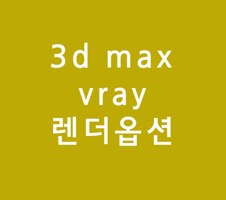 3d max vray 렌더옵션 3d max vray 렌더옵션