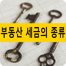 부동산 세금의 종류에 대해서 알아보기 부동산 세금의 종류에 대해서 알아보기