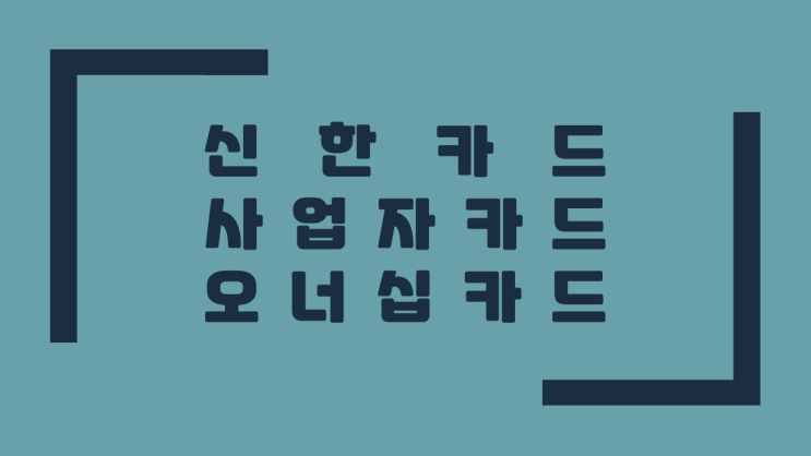  신한카드 Ownership, 사업자카드 만들었으니 다 됐다고 생각하는 사장님에게