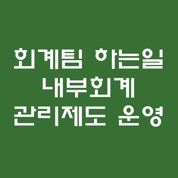  <회계팀 하는일> 내부회계관리제도 준비