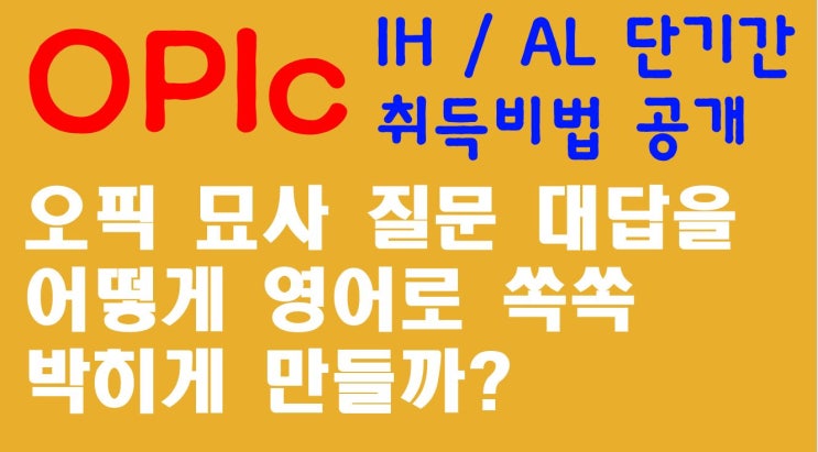 오픽 묘사 질문 대답을 어떻게 영어로 쏙쏙 박히게 만들까?- 오픽, 오픽시험, OPIc, 삼성오픽3