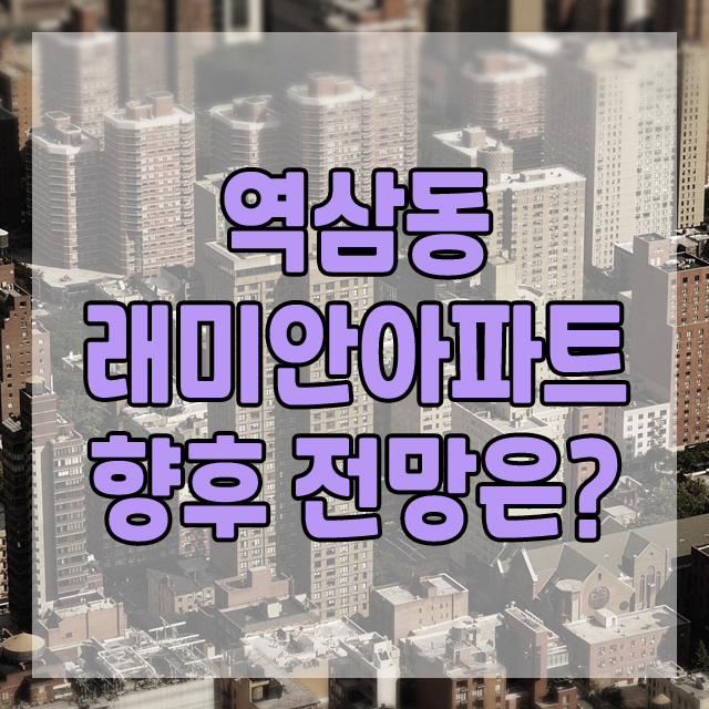  역삼동 래미안아파트의 향후 전망은?