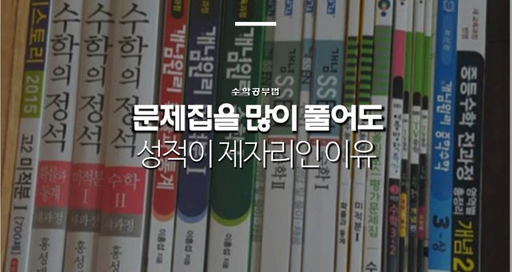  수학 문제집을 많이 풀어도 성적이 제자리인 이유 (부제: 수학공부 / 공부시간)