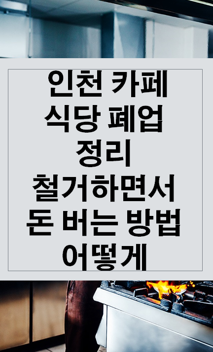 인천 카페 식당 폐업 정리 철거하면서 돈 버는 방법 어떻게? 인천 카페 식당 폐업 정리 철거하면서 돈 버는 방법 어떻게?