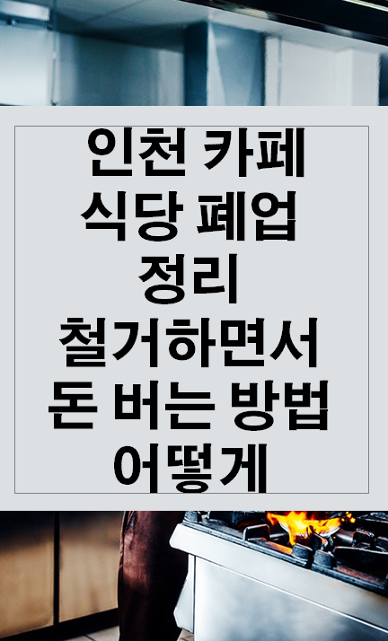 인천 카페 식당 폐업 정리 철거하면서 돈 버는 방법 어떻게?